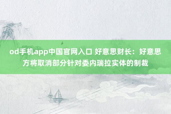 od手机app中国官网入口 好意思财长：好意思方将取消部分针对委内瑞拉实体的制裁