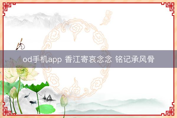 od手机app 香江寄哀念念 铭记承风骨