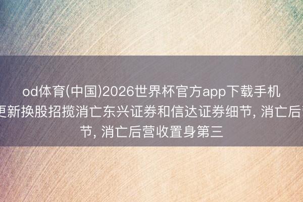 od体育(中国)2026世界杯官方app下载手机版 中金公司更新换股招揽消亡东兴证券和信达证券细节， 消亡后营收置身第三