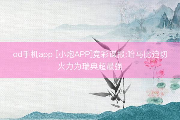 od手机app [小炮APP]竞彩谍报:哈马比迫切火力为瑞典超最强