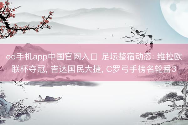 od手机app中国官网入口 足坛整宿动态: 维拉欧联杯夺冠， 吉达国民大捷， C罗弓手榜名轮番3