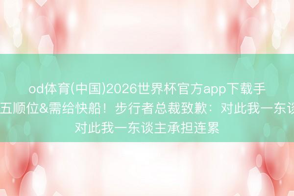 od体育(中国)2026世界杯官方app下载手机版 抽到第五顺位&需给快船!步行者总裁致歉:对此我一东谈主承担连累